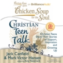 Chicken Soup for the Soul: Christian Teen Talk : Christian Teens Share Their Stories of Support, Inspiration, and Growing Up - eAudiobook