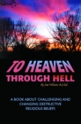 To Heaven Through Hell: A Book About Challenging and Changing Destructive Religious Beliefs - eBook