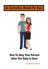 An Instruction Manual for Guys: How to Help Your Partner After the Baby Is Born - eBook
