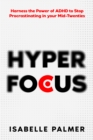 Hyper Focus : Harness the Power of ADHD to Stop Procrastinating in your Mid-Twenties - eBook