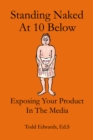Standing Naked At 10 Below... Exposing Your Product In The Media - eBook