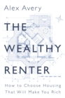 The Wealthy Renter : How to Choose Housing That Will Make You Rich - eBook