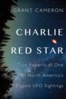 Charlie Red Star : True Reports of One of North America's Biggest UFO Sightings - eBook