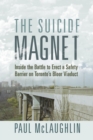 The Suicide Magnet : Inside the Battle to Erect a Safety Barrier on Toronto’s Bloor Viaduct - Book