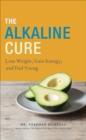 The Alkaline Cure : Lose Weight, Gain Energy, and Feel Young - eBook