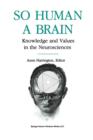 So Human a Brain : Knowledge and Values in the Neurosciences - Book