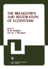 The Breakdown and Restoration of Ecosystems : Proceedings of the Conference on the Rehabilitation of Severely Damaged Land and Freshwater Ecosystems - eBook