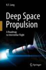 Deep Space Propulsion : A Roadmap to Interstellar Flight - Book