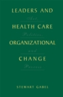 Leaders and Health Care Organizational Change : Art, Politics and Process - eBook