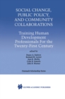 Social Change, Public Policy, and Community Collaborations : Training Human Development Professionals For the Twenty-First Century - eBook