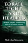 Torah, Light and Healing : Mystical Insights into Healing Based on the Hebrew Language - eBook