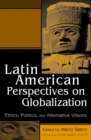 Latin American Perspectives on Globalization : Ethics, Politics, and Alternative Visions - eBook