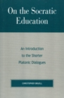 On the Socratic Education : An Introduction to the Shorter Platonic Dialogues - eBook