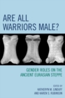 Are All Warriors Male? : Gender Roles on the Ancient Eurasian Steppe - eBook