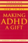 Making ADHD a Gift : Teaching Superman How to Fly - eBook