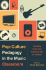 Pop-Culture Pedagogy in the Music Classroom : Teaching Tools from American Idol to YouTube - eBook