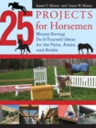 25 Projects for Horsemen : Money Saving, Do-It-Yourself Ideas For The Farm, Arena, And Stable - eBook