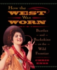 How the West Was Worn : Bustles And Buckskins On The Wild Frontier - eBook