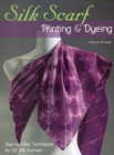 Silk Scarf Printing & Dyeing : Step-by-Step Techniques for 50 Silk Scarves - eBook