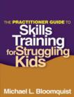 The Practitioner Guide to Skills Training for Struggling Kids - Book