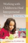 Working with Children to Heal Interpersonal Trauma : The Power of Play - Book