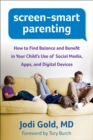 Screen-Smart Parenting : How to Find Balance and Benefit in Your Child's Use of Social Media, Apps, and Digital Devices - eBook
