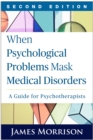 When Psychological Problems Mask Medical Disorders, Second Edition : A Guide for Psychotherapists - eBook