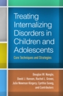 Treating Internalizing Disorders in Children and Adolescents : Core Techniques and Strategies - eBook