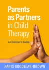 Parents as Partners in Child Therapy : A Clinician's Guide - eBook