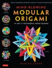 Mind-Blowing Modular Origami : The Art of Polyhedral Paper Folding: Use Origami Math to fold Complex, Innovative Geometric Origami Models - eBook