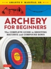 Archery for Beginners : The Complete Guide to Shooting Recurve and Compound Bows - eBook