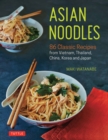 Asian Noodles : 86 Classic Recipes from Vietnam, Thailand, China, Korea and Japan - eBook