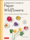 Beginner's Guide to Paper Wildflowers : Learn to Make 43 Beautiful Paper Flowers - eBook