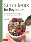 Succulents for Beginners : A Year-Round Growing Guide for Healthy and Beautiful Plants (over 200 Photos and Illustrations) - eBook