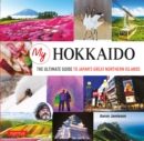 My Hokkaido : The Ultimate Guide to Japan's Great Northern Islands - eBook