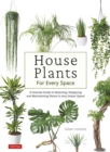 House Plants for Every Space : A Concise Guide to Selecting, Designing and Maintaining Plants in Any Indoor Space - eBook