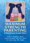 Maximum Strength Parenting : To Raise Maximum Strength Children - eBook