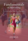 Fundamentals of Sprinting : A Guide for High School Sprinters - eBook