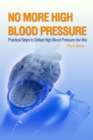 No More High Blood Pressure - Practical Steps to Defeat High Blood Pressure (for Life) - eBook