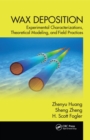 Wax Deposition : Experimental Characterizations, Theoretical Modeling, and Field Practices - eBook
