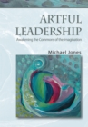 Artful Leadership : Awakening the Commons of the Imagination - eBook