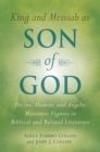 King and Messiah as Son of God : Divine, Human, and Angelic Messianic Figures in Biblical and Related Literature - eBook