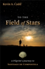 To the Field of Stars : A Pilgrim's Journey to Santiago de Compostela - eBook