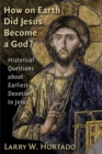How on Earth Did Jesus Become a God? : Historical Questions about Earliest Devotion to Jesus - eBook
