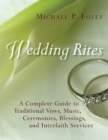 Wedding Rites : The Complete Guide to Traditional Vows, Music, Ceremonies, Blessings, and Interfaith Services - eBook