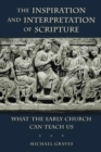 The Inspiration and Interpretation of Scripture : What the Early Church Can Teach Us - eBook