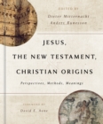 Jesus, the New Testament, and Christian Origins : Perspectives, Methods, Meanings - eBook