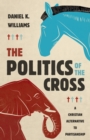 The Politics of the Cross : A Christian Alternative to Partisanship - eBook