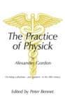 The Practice of Physick by Alexander Gordon : On Being a Physician - and a Patient - in the 18Th Century - eBook