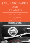 Oil, Orchards and Flames : The History of Firefighting in Santa Paula - eBook